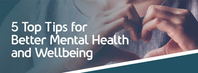 5 Top Tips for Better Mental Health and Wellbeing